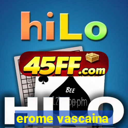 erome vascaina